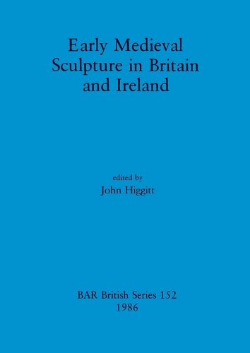 Early Mediaeval Sculpture in Britain and Ireland