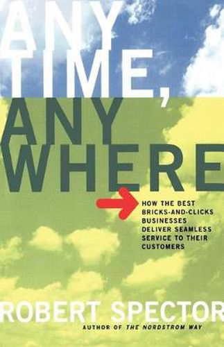 Cover image for Anytime, Anywhere: How the Best Bricks-and-clicks Businesses Deliver Seamless Service to Their Customers