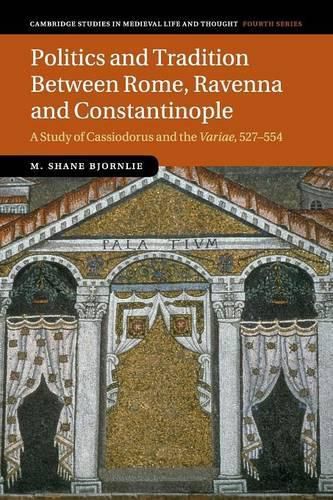 Cover image for Politics and Tradition Between Rome, Ravenna and Constantinople: A Study of Cassiodorus and the Variae, 527-554