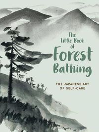 Cover image for The Little Book of Forest Bathing: Discovering the Japanese Art of Self-Care