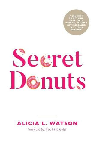 Cover image for Secret Donuts: A Journey to Getting Over Your Weight, Aligned with God and into Your Purpose