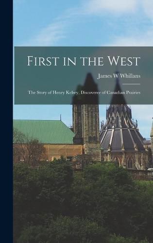 First in the West: the Story of Henry Kelsey, Discoverer of Canadian Prairies