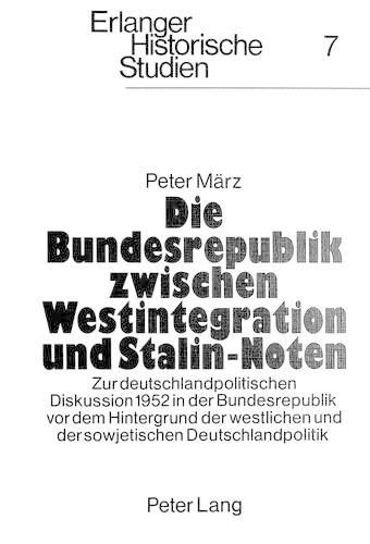 Cover image for Die Bundesrepublik Zwischen Westintegration Und Stalin-Noten: Zur Deutschlandpolitischen Diskussion 1952 in Der Bundesrepublik VOR Dem Hintergrund Der Westlichen Und Der Sowjetischen Deutschlandpolitik