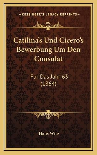 Cover image for Catilina's Und Cicero's Bewerbung Um Den Consulat: Fur Das Jahr 63 (1864)