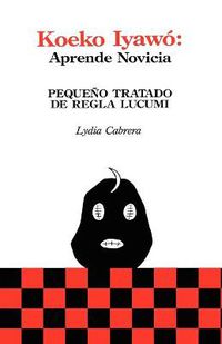 Cover image for Koeko Iyawo - Aprende Novicia: Pequeno Tratado De Regla Lucumi (Coleccion