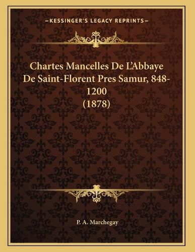 Cover image for Chartes Mancelles de L'Abbaye de Saint-Florent Pres Samur, 848-1200 (1878)
