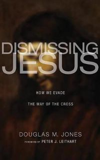 Cover image for Dismissing Jesus: How We Evade the Way of the Cross