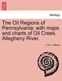 Cover image for The Oil Regions of Pennsylvania; With Maps and Charts of Oil Creek, Allegheny River.