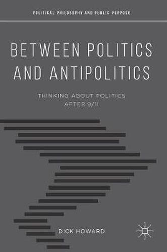 Cover image for Between Politics and Antipolitics: Thinking About Politics After 9/11