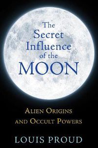 Cover image for The Secret Influence of the Moon: Alien Origins and Occult Powers
