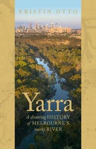 Cover image for Yarra: The History of Melbourne's Murky River