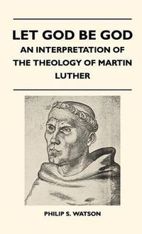 Cover image for Let God Be God - An Interpretation Of The Theology Of Martin Luther