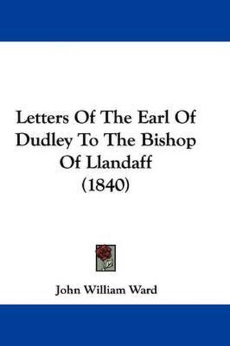 Cover image for Letters Of The Earl Of Dudley To The Bishop Of Llandaff (1840)