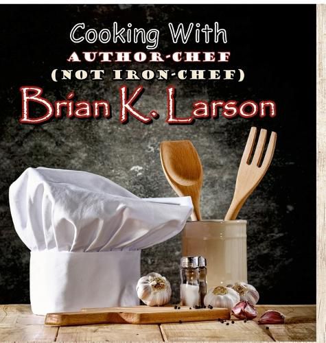 Cover image for Cooking with Author Chef (Not Iron Chef) Brian K. Larson