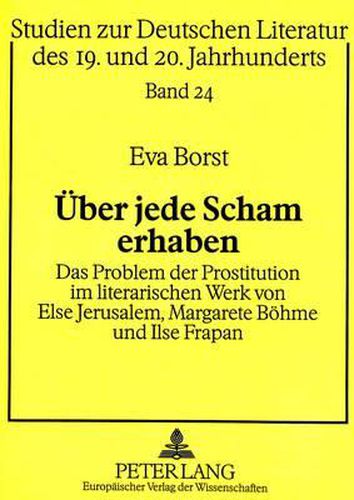 Cover image for Ueber Jede Scham Erhaben: Das Problem Der Prostitution Im Literarischen Werk Von Else Jerusalem, Margarete Boehme Und Ilse Frapan Unter Besonderer Beruecksichtigung Der Sittlichkeits- Und Sexualreformbewegung Der Jahrhundertwende
