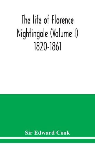 Cover image for The life of Florence Nightingale (Volume I) 1820-1861