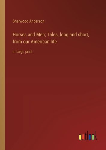 Cover image for Horses and Men; Tales, long and short, from our American life