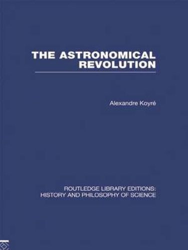 Cover image for The Astronomical Revolution: Copernicus - Kepler - Borelli