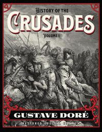 Cover image for History of the Crusades Volume 1: Gustave Dore Restored Special Edition