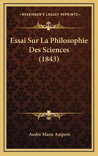 Cover image for Essai Sur La Philosophie Des Sciences (1843)