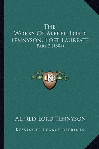 Cover image for The Works of Alfred Lord Tennyson, Poet Laureate: Part 2 (1884)