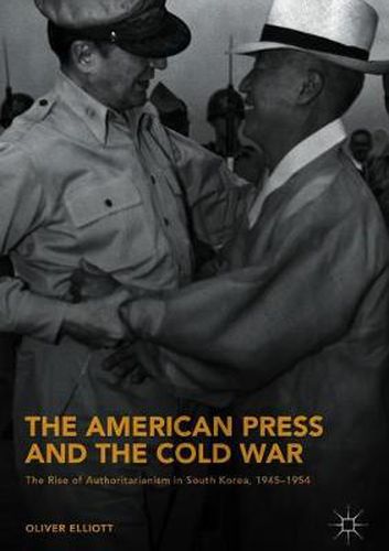 Cover image for The American Press and the Cold War: The Rise of Authoritarianism in South Korea, 1945-1954