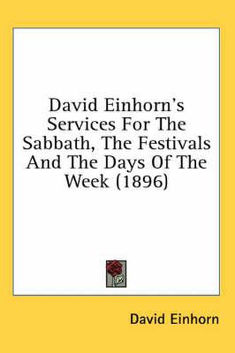 David Einhorn's Services for the Sabbath, the Festivals and the Days of the Week (1896)