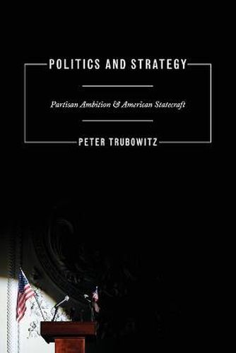 Cover image for Politics and Strategy: Partisan Ambition and American Statecraft