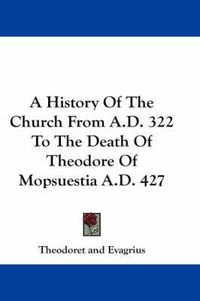 Cover image for A History of the Church from A.D. 322 to the Death of Theodore of Mopsuestia A.D. 427