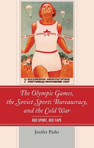 Cover image for The Olympic Games, the Soviet Sports Bureaucracy, and the Cold War: Red Sport, Red Tape