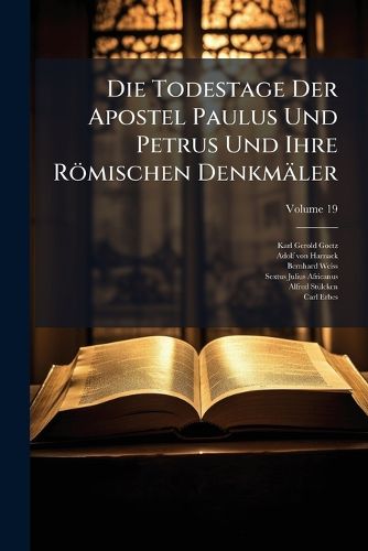 Cover image for Die Todestage Der Apostel Paulus Und Petrus Und Ihre Rmischen Denkmler, Volume 19