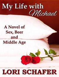 Cover image for My Life with Michael: A Novel of Sex, Beer, and Middle Age