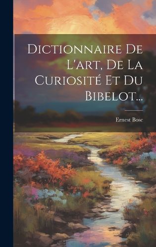 Cover image for Dictionnaire De L'art, De La Curiosite Et Du Bibelot...