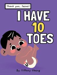 Cover image for I Have 10 Toes, Thank You Jesus: Body Learning, Numbers and Gratitude Book