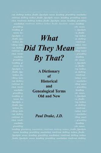 Cover image for What Did They Mean By That? A Dictionary of Historical and Genealogical Terms, Old and New