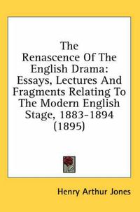 Cover image for The Renascence of the English Drama: Essays, Lectures and Fragments Relating to the Modern English Stage, 1883-1894 (1895)