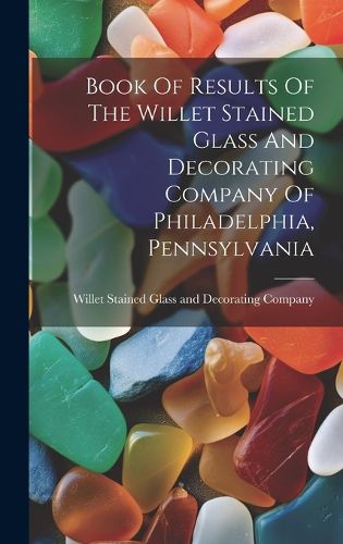 Cover image for Book Of Results Of The Willet Stained Glass And Decorating Company Of Philadelphia, Pennsylvania