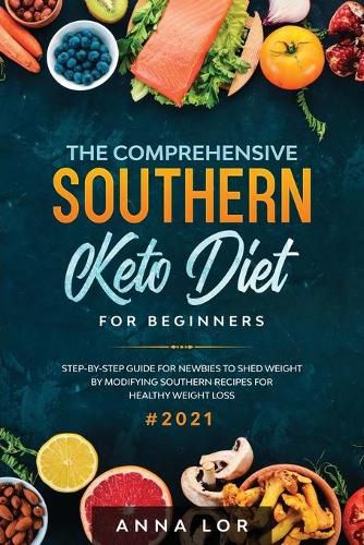 Cover image for The Comprehensive Southern Keto Diet for Beginners: tep-by-step Guide for Newbies to Shed Weight by Modifying Southern Recipes for Healthy Weight Loss