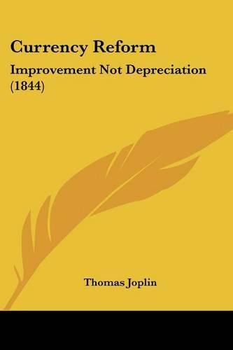 Cover image for Currency Reform: Improvement Not Depreciation (1844)