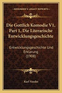 Cover image for Die Gottlich Komodie V1, Part 1, Die Literarische Entwicklungsgeschichte: Entwicklungsgeschichte Und Erklarung (1908)