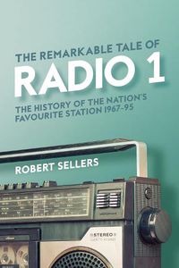 Cover image for The Remarkable Tale of Radio 1: The History of the Nation's Favourite Station, 1967-95