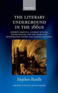 Cover image for The Literary Underground in the 1660s: Andrew Marvell, George Wither, Ralph Wallis, and the World of Restoration Satire and Pamphleteering