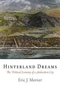 Cover image for Hinterland Dreams: The Political Economy of a Midwestern City