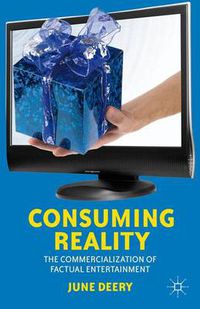 Cover image for Consuming Reality: The Commercialization of Factual Entertainment