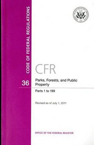 Cover image for Code of Federal Regulations, Title 36, Parks, Forests, and Public Property, PT. 1-199, Revised as of July 1, 2011