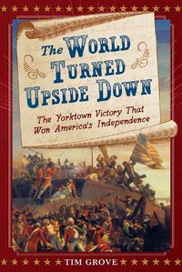 Cover image for The World Turned Upside Down: The Yorktown Victory That Won America's Independence