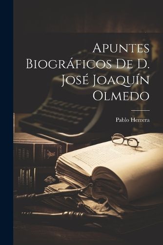 Cover image for Apuntes Biograficos de D. Jose Joaquin Olmedo