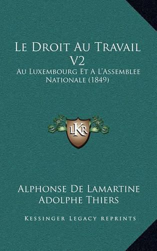 Le Droit Au Travail V2: Au Luxembourg Et A L'Assemblee Nationale (1849)