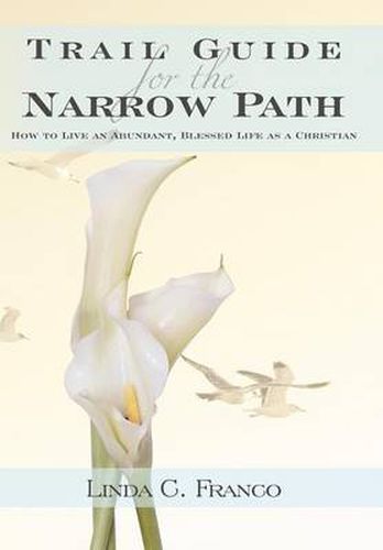 Cover image for Trail Guide for the Narrow Path: How to Live an Abundant, Blessed Life as a Christian