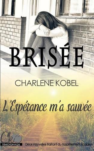 Cover image for Brisee / L'Esperance m'a sauvee: Harcelement scolaire